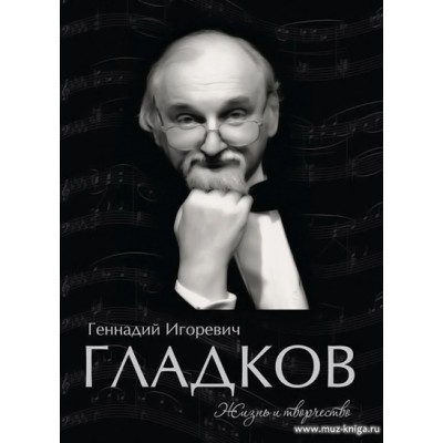 Геннадий Игоревич Гладков. Жизнь и творчество.